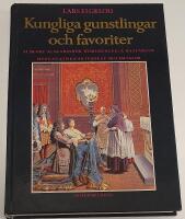Kungliga gunstlingar och favoriter : [&auml;lskare, &auml;lskarinnor, homosexuella, bastarder, morganatiska &auml;ktenskap, skilsm&auml;ssor]