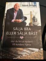 S&auml;lja bra eller s&auml;lja b&auml;st : hur du hittar nyckeln till kundens hj&auml;rta (signerad)