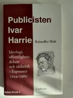 Publicisten Ivar Harrie -  Ideologi, offentlighetsdebatt och id&eacute;kritik i Ex