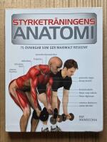 Styrketr&auml;ningens anatomi : 75 &ouml;vningar som ger maximalt resultat