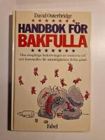 Handbok f&ouml;r bakfulla : den definitiva utredningen om orsakerna till och botemedlen f&ouml;r m&auml;nniskans &auml;ldsta gissel