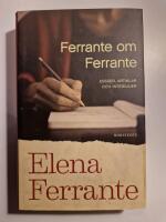 Ferrante om Ferrante : ess&auml;er, artiklar och intervjuer