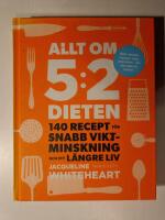 Allt om 5:2-dieten : 140 recept för snabb viktminskning och ett längre liv