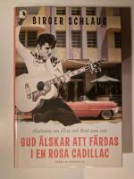Gud &auml;lskar att f&auml;rdas i en rosa Cadillac : historien om Elvis och livet som var