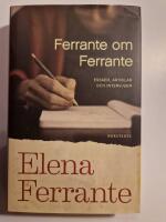 Ferrante om Ferrante : ess&auml;er, artiklar och intervjuer