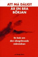 Att m&aring; d&aring;ligt &auml;r en bra b&ouml;rjan : en bok om den obegr&auml;nsade m&auml;nniskan