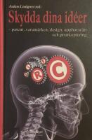Skydda dina id&eacute;er - patent, varum&auml;rken, design, upphovsr&auml;tt och piratkopiering