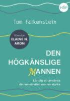 Den h&ouml;gk&auml;nslige mannen : l&auml;r dig att anv&auml;nda din k&auml;nslighet som en styrka