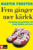 Fem g&aring;nger mer k&auml;rlek : forskning och praktiska r&aring;d f&ouml;r ett fungerande familjeliv : en bok till f&ouml;r&auml;ldrar med barn mellan 2 och 12 &aring;r