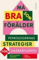 M&aring; bra som f&ouml;r&auml;lder : psykologernas strategier f&ouml;r sm&aring;barns&aring;ren