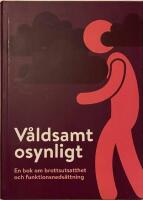 V&aring;ldsamt osynligt : en bok om brottsutsatthet och funktionsneds&auml;ttning