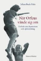 N&auml;r Orfeus v&auml;nde sig om - en bok om depression som f&ouml;rlorad sj&auml;lvaktning