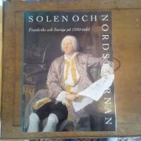 Solen och nordstj&auml;rnan : Frankrike och Sverige p&aring; 1700-talet : Nationalmuseum, Stockholm, 1 oktober 1993-9 januari 1994, Grand Palais, Paris, 15 mars-13 juni 1994