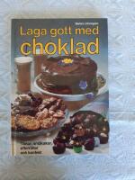 Laga gott med choklad : t&aring;rtor, sm&aring;kakor, efterr&auml;tter och konfekt