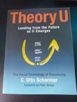 Theory U : leading from the future as it emerges : the social technology of presencing