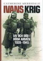 Ivans krig : liv och d&ouml;d i R&ouml;da arm&eacute;n 1939-1945