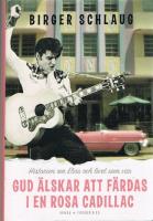 Gud &auml;lskar att f&auml;rdas i en rosa Cadillac : historien om Elvis och livet som var