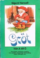 Gr&ouml;t fr&aring;n A till &Ouml; : om julgr&ouml;t, couscous, polenta, hirs, bovete, vetegroddar, b&auml;nkv&auml;lling, m&uuml;sli, dr&ouml;mgr&ouml;t, etc