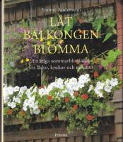 L&aring;t balkongen blomma : ett&aring;riga sommarblommor f&ouml;r l&aring;dor, krukor och rabatter