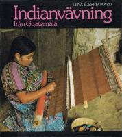 Indianv&auml;vning fr&aring;n Guatemala : mayaindianernas ryggbandsv&auml;v, tillverkning, upps&auml;ttning, v&auml;vning, m&ouml;nster