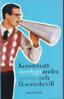 Konsten att &ouml;vertyga andra och f&aring; som du vill