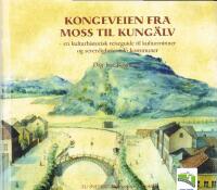 Kongeveien fra Moss til Kung&auml;lv : en kulturhistorisk reiseguide til kulturminner og severdigheter i 16 kommuner