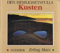 Den hemlighetsfulla kusten : guidebok - V&auml;stkust, Sydkust, Ostkust, &Ouml;land, Gotland, Stockholms sk&auml;rg&aring;rd, Norrlandskusten,