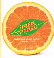 Tutti Frutti : en bok om frukt och frestelser