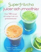 Superfräscha juicer och smoothies : över 100 recept på nyttiga frukt- och grönsaksdrycker