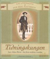 Tidningskungen : Lars Johan Hierta : den f&ouml;rste moderne svensken
