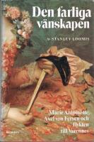 Den farliga v&auml;nskapen : Marie Antoinette, Axel von Fersen och flykten till Varennes