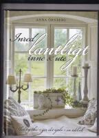 Inred lantligt inne & ute : shabby chic, g&ouml;r det sj&auml;lv, en id&eacute;bok