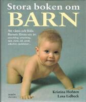 Stora boken om barn : att v&auml;nta och f&ouml;da : barnets f&ouml;rsta sex &aring;r: utveckling, utrustning, mat, s&ouml;mn, l