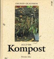 Allt om kompost : fr&aring;n tr&auml;dg&aring;rdskompost till maskkompost p&aring; balkongen