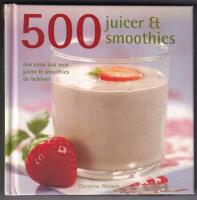 500 juicer & smoothies : den enda bok med juicer & smoothies du beh&ouml;ver
