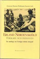 Erland Nordenski&ouml;ld : forskare och indianv&auml;n : [en antologi om Sveriges st&ouml;rste etnograf]