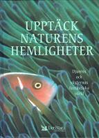 Uppt&auml;ck naturens hemligheter : [djurens och v&auml;xternas fantastiska v&auml;rld]
