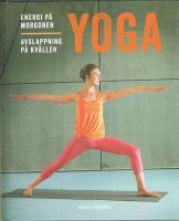 Yoga : energi p&aring; morgonen, avslappning p&aring; kv&auml;llen