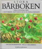 Stora b&auml;rboken : v&aring;ra svenska b&auml;r i historien, naturen och hush&aring;llningen - Inkl 246 recept