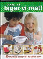 Kom s&aring; lagar vi mat! 50 mumsiga recept f&ouml;r matglada barn
