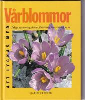 Att lyckas med v&aring;rblommor : [ink&ouml;p, plantering, sk&ouml;tsel, f&ouml;r&ouml;kning, &ouml;vervintring m.m.]