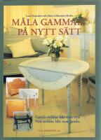 Måla gammalt på nytt sätt : [gamla möbler blir som nya, nya möbler blir som gamla]
