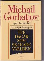 Tre dagar som skakade v&auml;rlden. Michail Gorbatjovs egen ber&auml;ttelse om augustikuppen