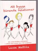 Att bygga b&auml;rande relationer : om vuxenv&auml;rldens m&ouml;jligheter i arbetet med utsatta barn och ungdomar