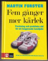 Fem g&aring;nger mer k&auml;rlek : forskning och praktiska r&aring;d f&ouml;r ett fungerande familjeliv : en bok till f&ouml;r&auml;ldrar med barn mellan 2 och 12 &aring;r
