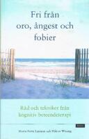 Fri fr&aring;n oro, &aring;ngest och fobier : r&aring;d och tekniker fr&aring;n kognitiv beteendeterapi