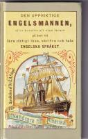 Den uppriktige engelsmannen, eller Konsten att utan l&auml;rare p&aring; kort tid l&auml;ra riktigt l&auml;sa, skrifwa och tala engelska spr&aring;ket : med bifogade regler f&ouml;r uttalet