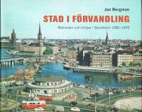 Stad i f&ouml;rvandling : m&auml;nniskor och milj&ouml;er i Stockholm 1930-1970