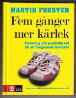 Fem g&aring;nger mer k&auml;rlek : forskning och praktiska r&aring;d f&ouml;r ett fungerande familjeliv : en bok till f&ouml;r&auml;ldrar med barn mellan 2 och 12 &aring;r