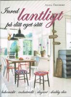 Inred lantligt p&aring; ditt eget s&auml;tt : bohemiskt, industriellt, elegant, shabby chic